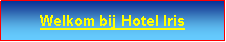 Text Box: Welkom bij Hotel Iris 